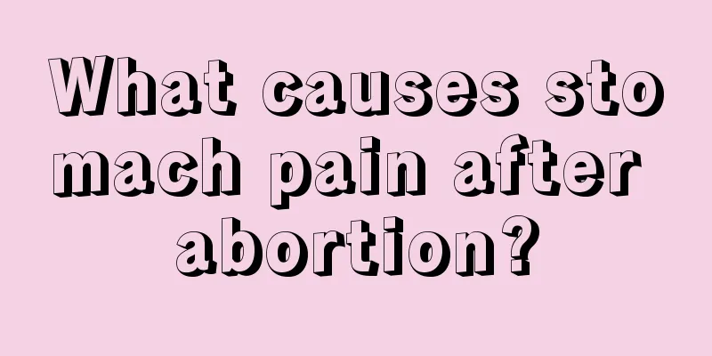 What causes stomach pain after abortion?