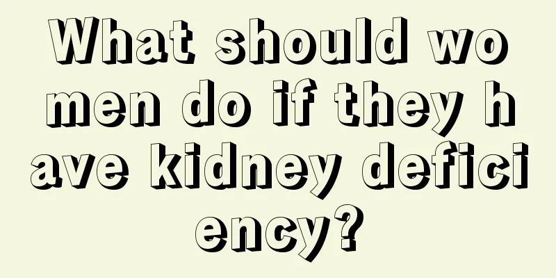 What should women do if they have kidney deficiency?