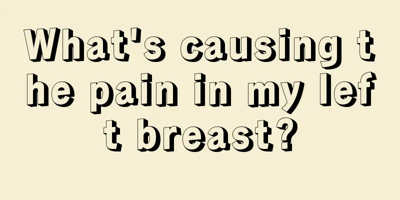 What's causing the pain in my left breast?