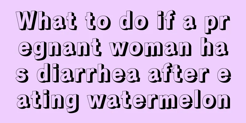 What to do if a pregnant woman has diarrhea after eating watermelon