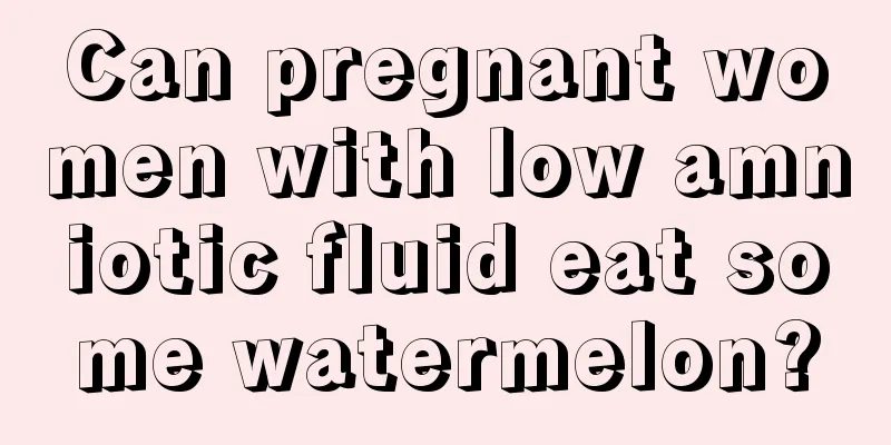 Can pregnant women with low amniotic fluid eat some watermelon?