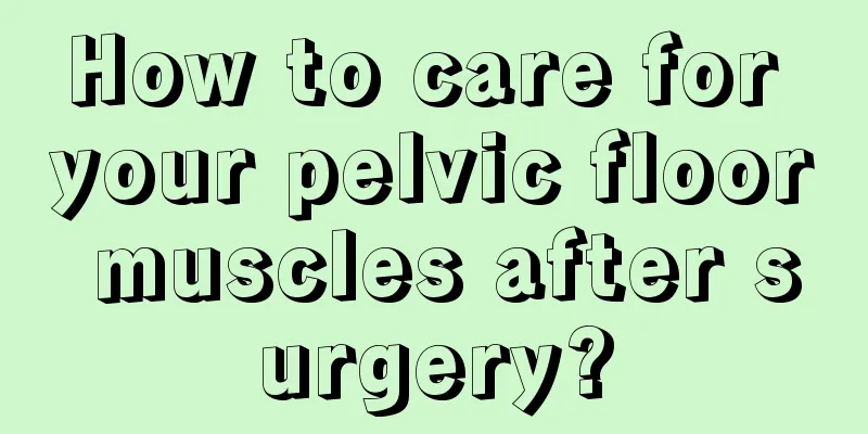 How to care for your pelvic floor muscles after surgery?