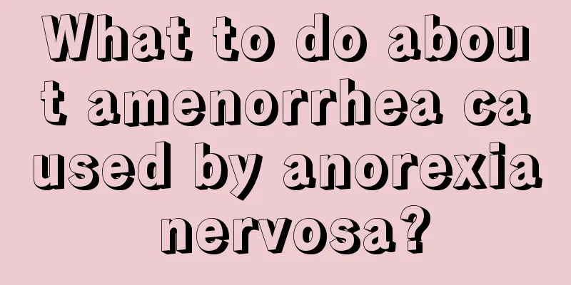 What to do about amenorrhea caused by anorexia nervosa?