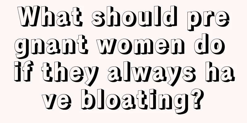 What should pregnant women do if they always have bloating?