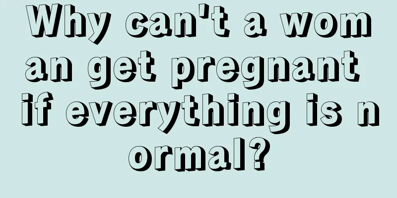 Why can't a woman get pregnant if everything is normal?