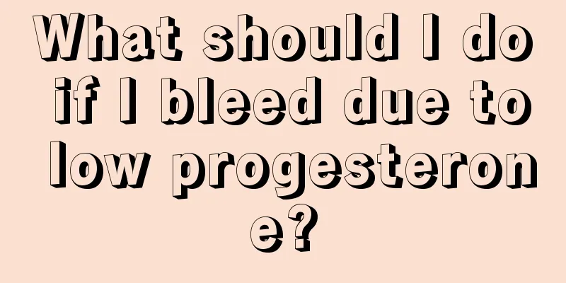 What should I do if I bleed due to low progesterone?