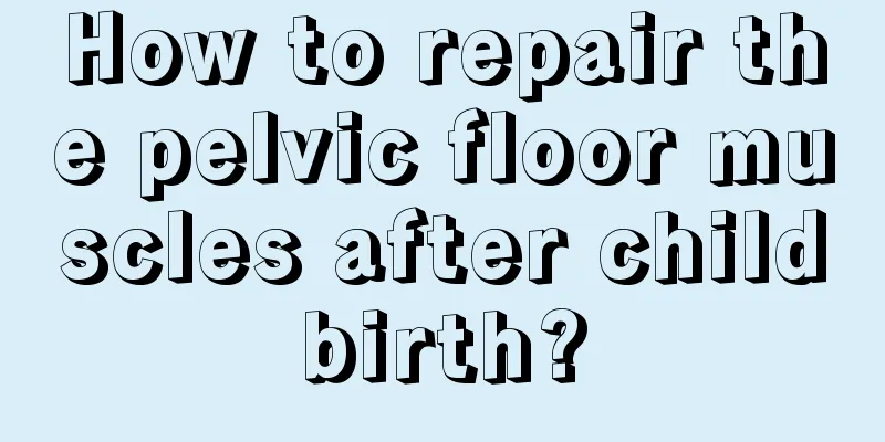 How to repair the pelvic floor muscles after childbirth?