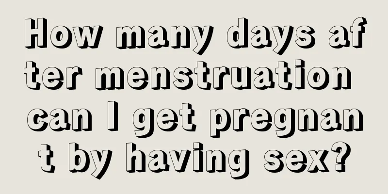 How many days after menstruation can I get pregnant by having sex?