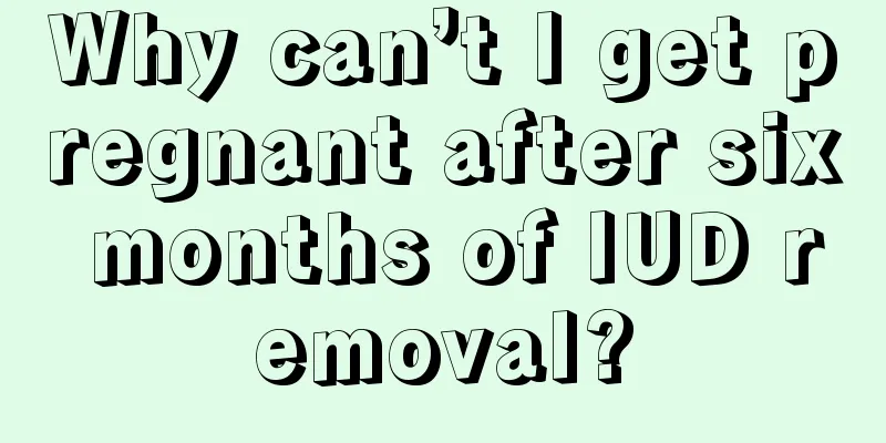 Why can’t I get pregnant after six months of IUD removal?