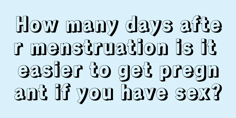 How many days after menstruation is it easier to get pregnant if you have sex?