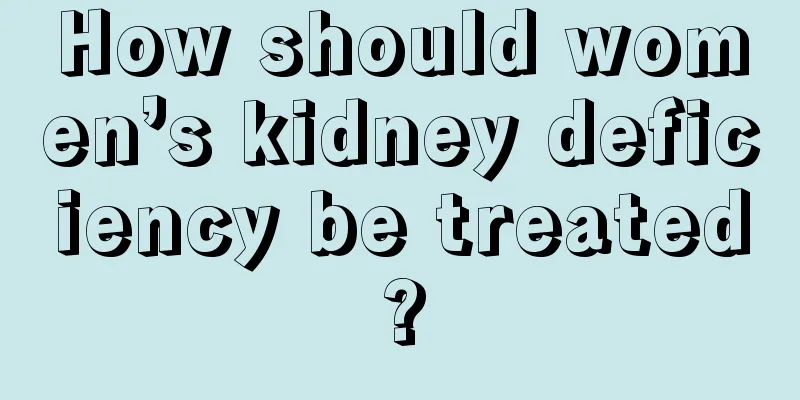 How should women’s kidney deficiency be treated?