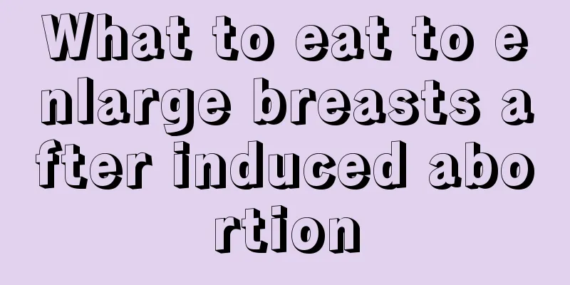 What to eat to enlarge breasts after induced abortion