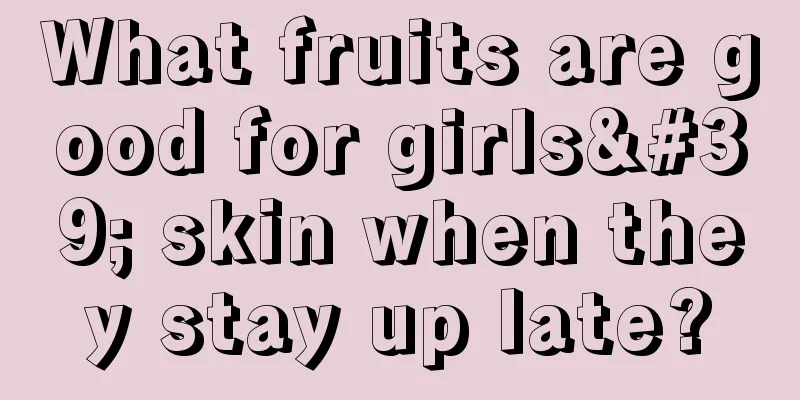 What fruits are good for girls' skin when they stay up late?