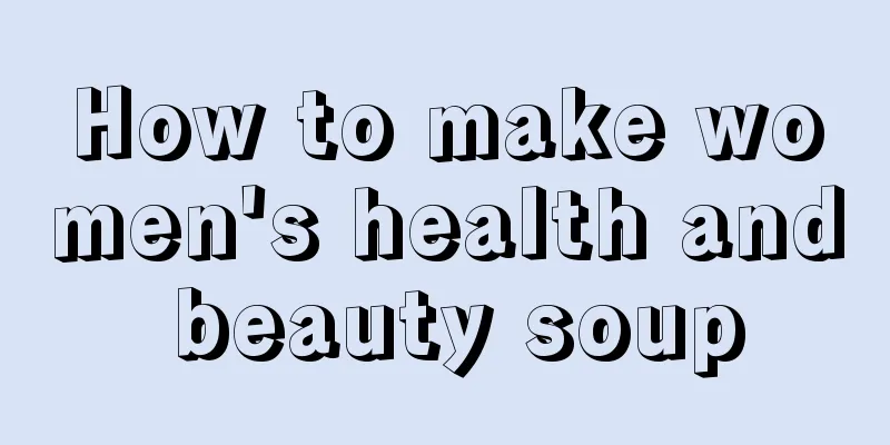 How to make women's health and beauty soup