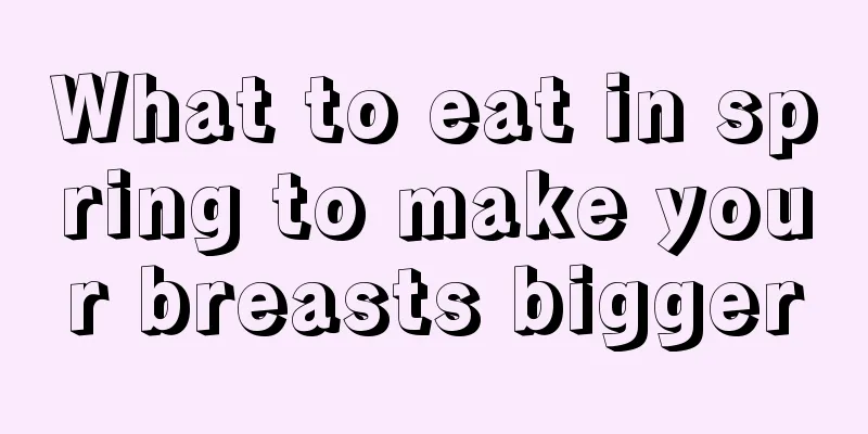 What to eat in spring to make your breasts bigger