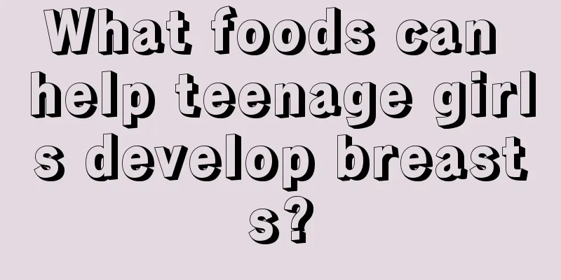 What foods can help teenage girls develop breasts?