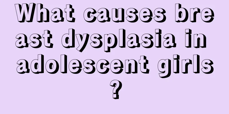 What causes breast dysplasia in adolescent girls?