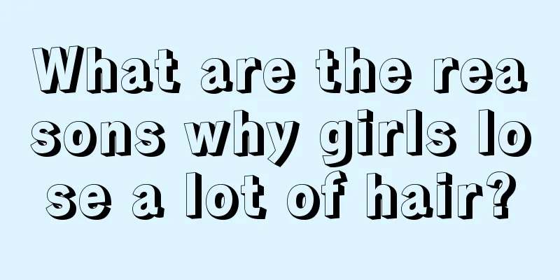 What are the reasons why girls lose a lot of hair?