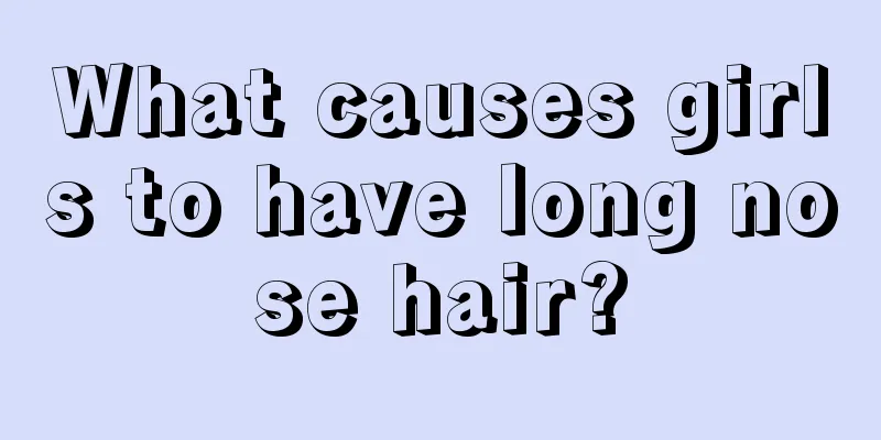 What causes girls to have long nose hair?