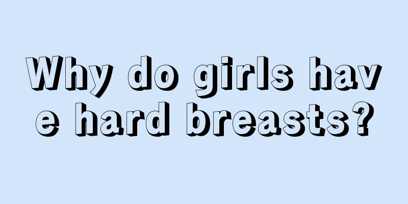 Why do girls have hard breasts?