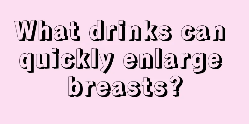 What drinks can quickly enlarge breasts?