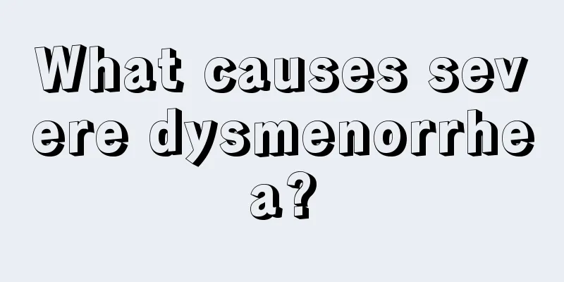 What causes severe dysmenorrhea?