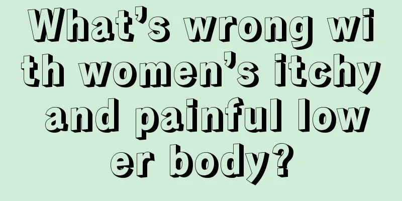 What’s wrong with women’s itchy and painful lower body?