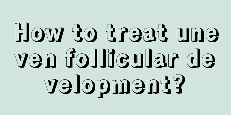 How to treat uneven follicular development?