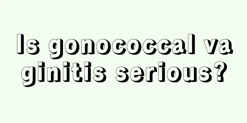 Is gonococcal vaginitis serious?