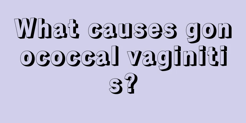 What causes gonococcal vaginitis?