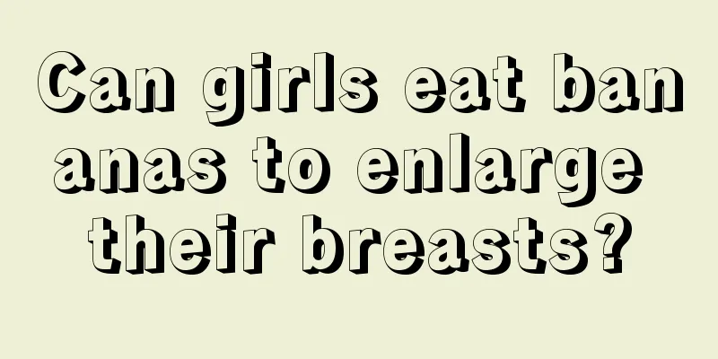 Can girls eat bananas to enlarge their breasts?