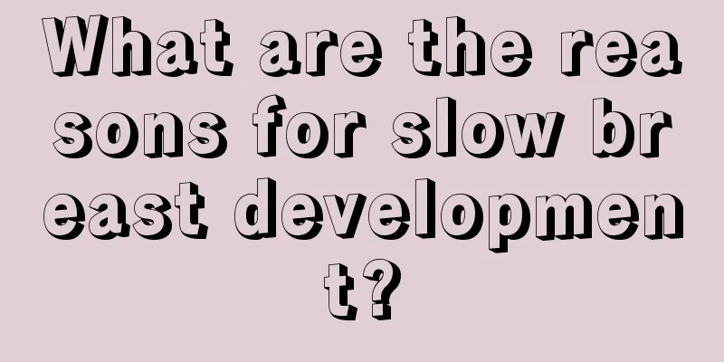 What are the reasons for slow breast development?