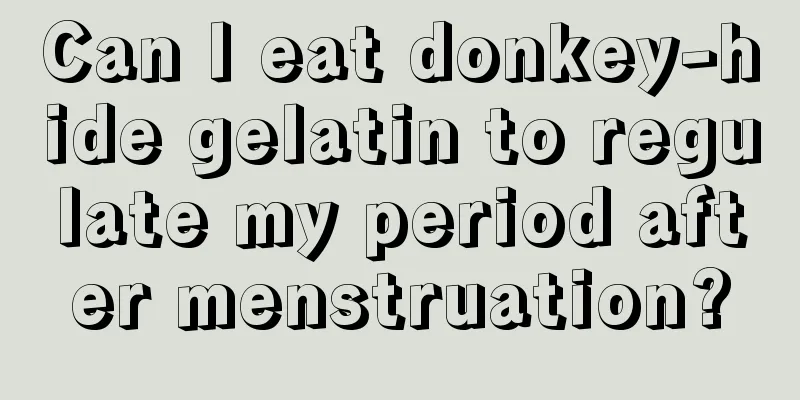 Can I eat donkey-hide gelatin to regulate my period after menstruation?