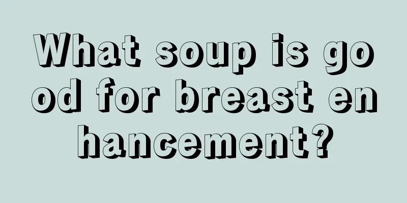 What soup is good for breast enhancement?