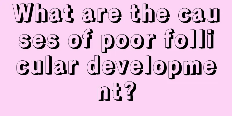 What are the causes of poor follicular development?