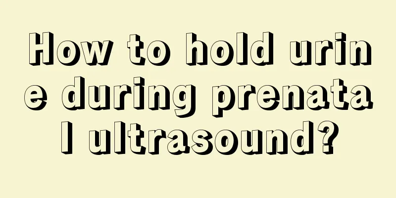 How to hold urine during prenatal ultrasound?