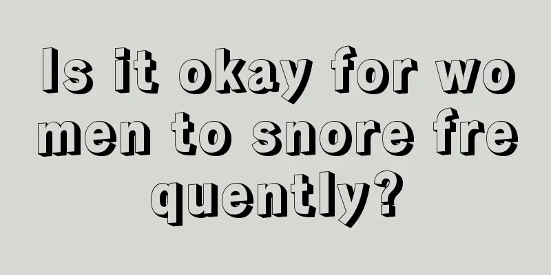 Is it okay for women to snore frequently?