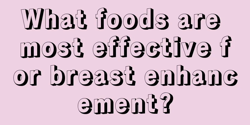 What foods are most effective for breast enhancement?