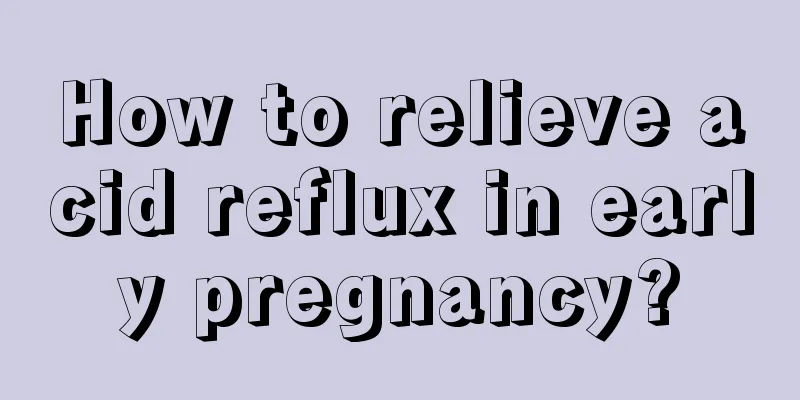 How to relieve acid reflux in early pregnancy?