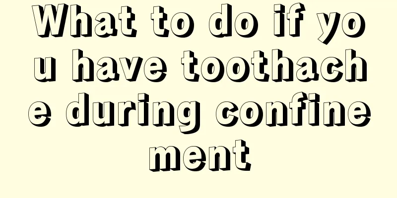 What to do if you have toothache during confinement