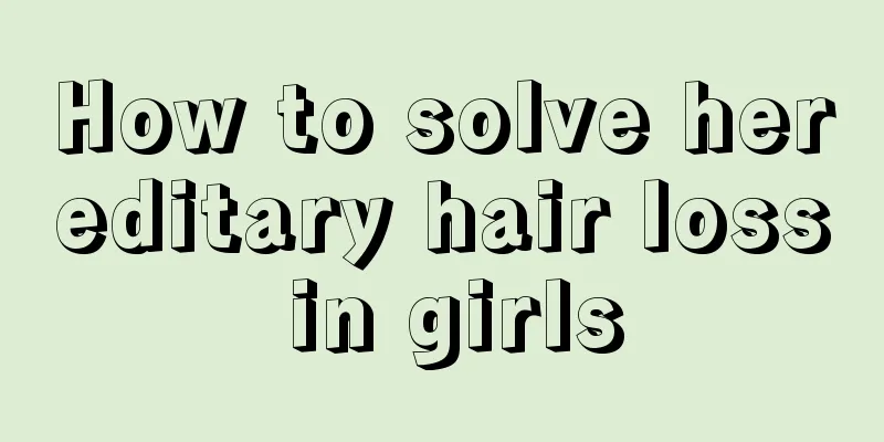 How to solve hereditary hair loss in girls