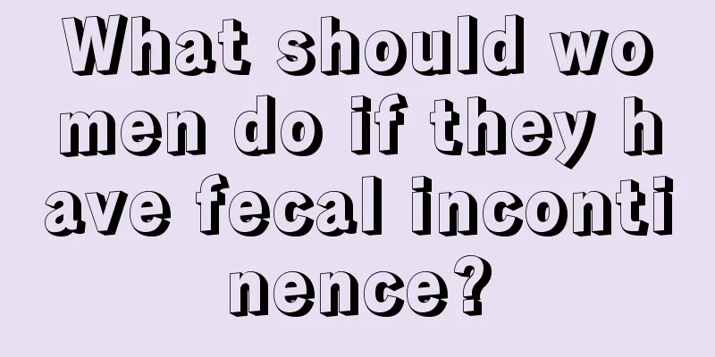 What should women do if they have fecal incontinence?