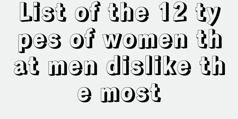 List of the 12 types of women that men dislike the most