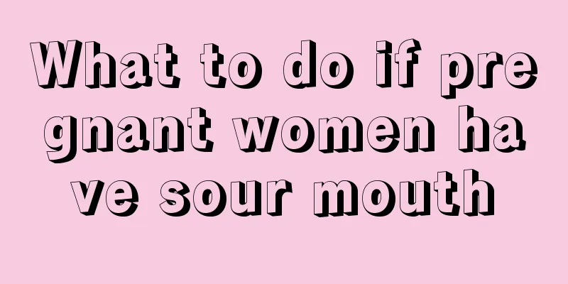 What to do if pregnant women have sour mouth