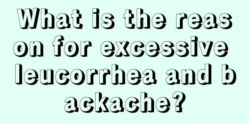 What is the reason for excessive leucorrhea and backache?