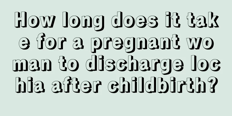 How long does it take for a pregnant woman to discharge lochia after childbirth?