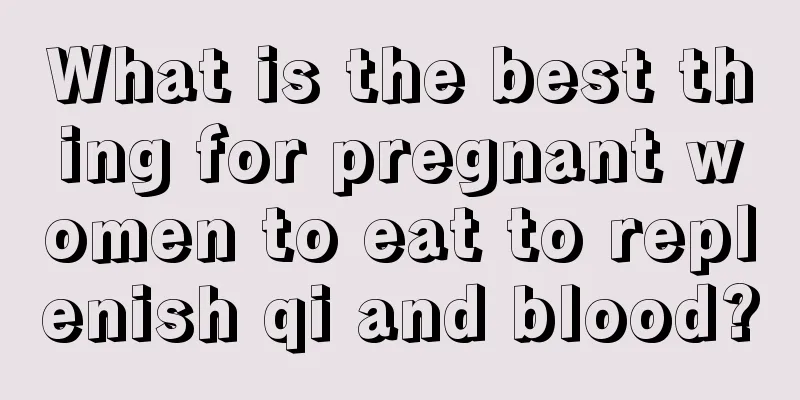 What is the best thing for pregnant women to eat to replenish qi and blood?