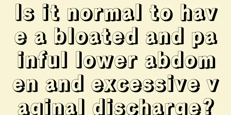 Is it normal to have a bloated and painful lower abdomen and excessive vaginal discharge?