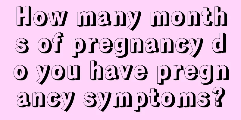 How many months of pregnancy do you have pregnancy symptoms?