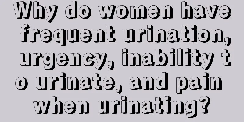 Why do women have frequent urination, urgency, inability to urinate, and pain when urinating?